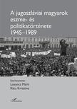 Losoncz Márk-Rácz Krisztina (szerk.) - A jugoszláviai magyarok eszme- és politikatörténete 1945-1989
