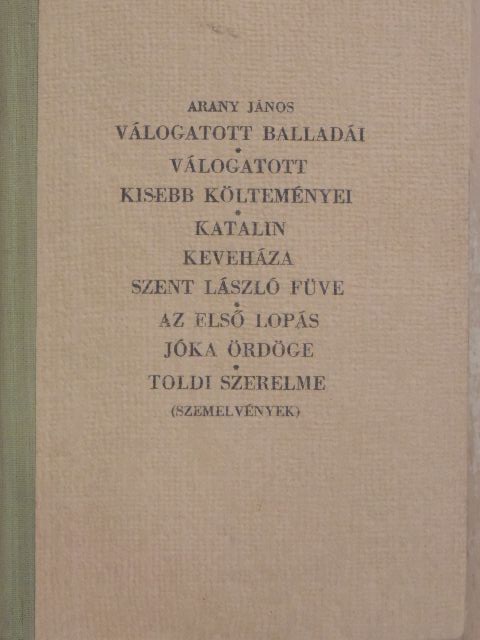 Arany János - Arany János válogatott balladái/Arany János válogatott kisebb költeményei/Katalin/Keveháza/Szent László füve/Az első lopás/Jóka ördöge/Szemelvények Arany János Toldi szerelme czímű eposzából [antikvár]