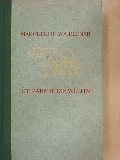 Marguerite Yourcenar - Ich Zähmte die Wölfin [antikvár]