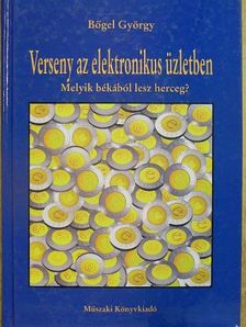Bőgel György - Verseny az elektronikus üzletben [antikvár]