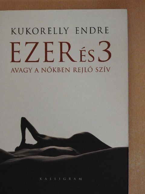 Kukorelly Endre - Ezer és 3 avagy a nőkben rejlő szív [antikvár]