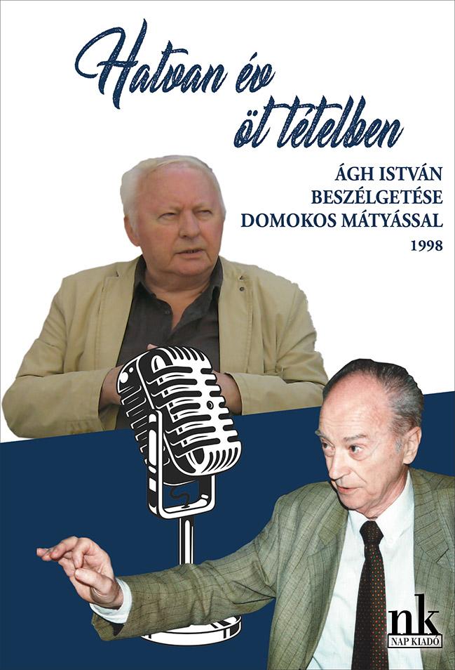 Ágh István, Domokos Mátyás - Hatvan év öt tételben. Ágh István beszélgetése Domokos Mátyással