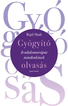 Bijal Shah - Gyógyító olvasás - Irodalomterápia mindenkinek
