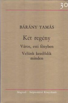 Bárány Tamás - Két regény - Város, esti fényben; Velünk kezdődik minden [antikvár]