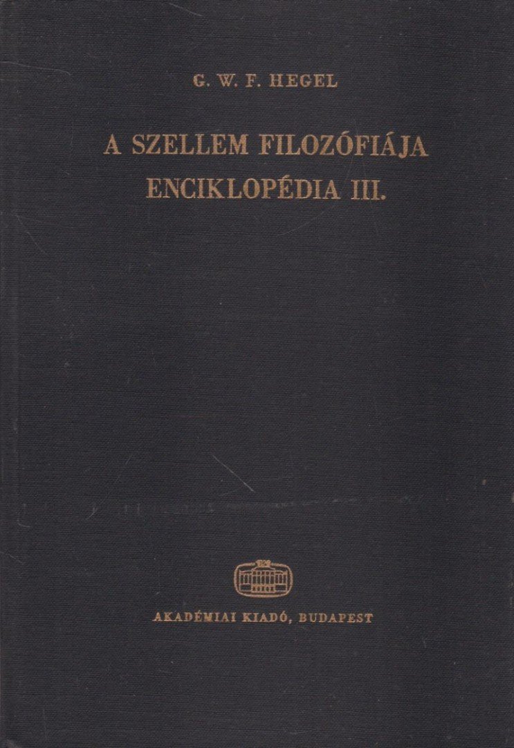 Hegel, Georg Wilhelm Friedrich - A filozófiai tudományok enciklopédiájának alapvonalai III. [antikvár]