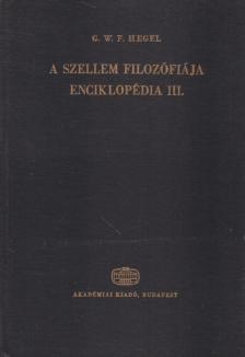 Hegel, Georg Wilhelm Friedrich - A filozófiai tudományok enciklopédiájának alapvonalai III. [antikvár]