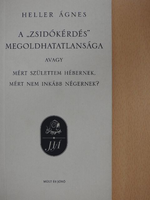 Heller Ágnes - A "zsidókérdés" megoldhatatlansága [antikvár]