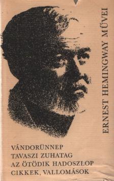 Ernest Hemingway - Vándorünnep / Tavaszi zuhatag / Az ötödik hadoszlop / Cikkek, vallomások [antikvár]
