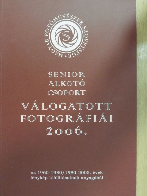 Senior Alkotó Csoport Válogatott Fotográfiái 2006. [antikvár]