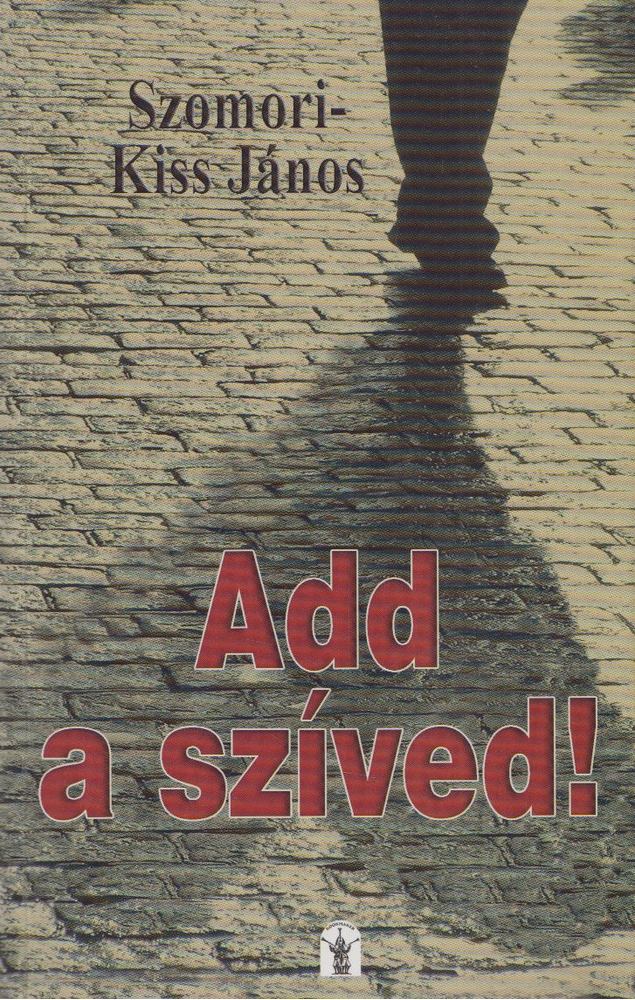Szomori-Kiss János - Add a szíved! [antikvár]