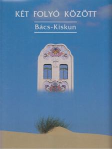 Heltai Nándor, Csatári Bálint dr., Dr. Füzi László - Két folyó között - Bács-Kiskun [antikvár]