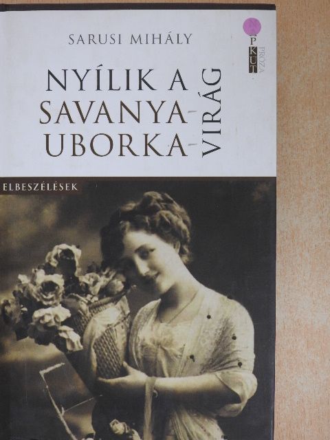 Sarusi Mihály - Nyílik a savanyauborka-virág [antikvár]