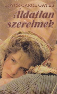 Joyce Carol Oates - Áldatlan szerelmek [antikvár]