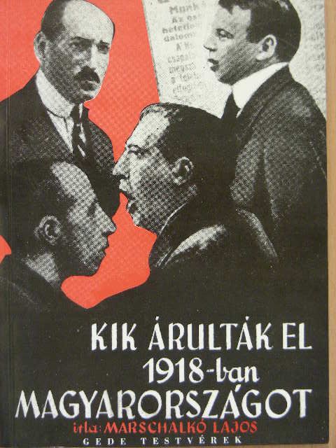 Marschalkó Lajos - Kik árulták el 1918-ban Magyarországot [antikvár]