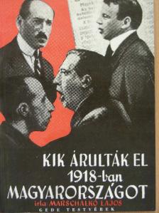Marschalkó Lajos - Kik árulták el 1918-ban Magyarországot [antikvár]