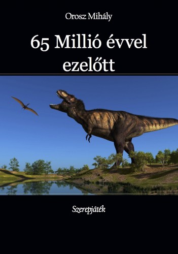 Mihály Orosz - 65 Millió évvel ezelőtt - Szerepjáték [eKönyv: epub, mobi]