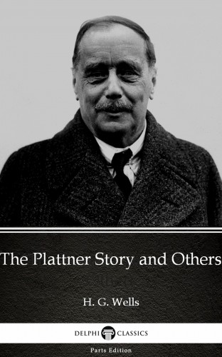 Delphi Classics H. G. Wells, - The Plattner Story and Others by H. G. Wells (Illustrated) [eKönyv: epub, mobi]
