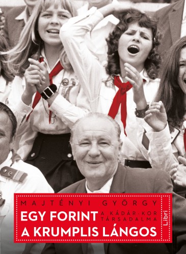 Majtényi György - Egy forint a krumplis lángos - A Kádár-kor társadalma [eKönyv: epub, mobi]