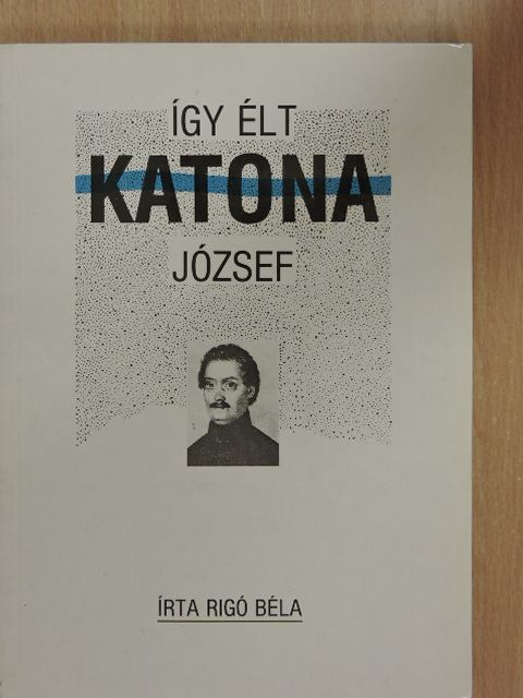 Rigó Béla - Így élt Katona József (dedikált példány) [antikvár]