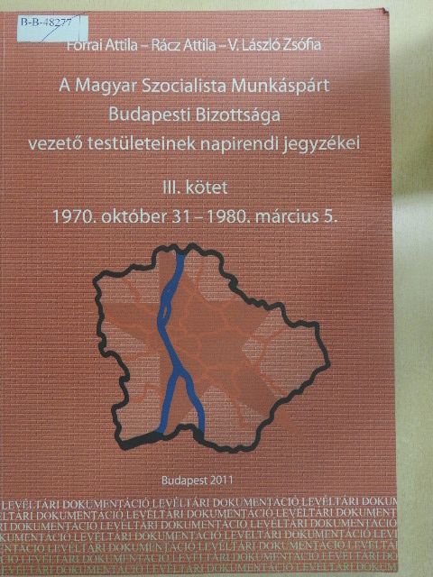 Forrai Attila - A Magyar Szocialista Munkáspárt Budapesti Bizottsága vezető testületeinek napirendi jegyzékei III. [antikvár]