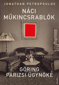 Jonathan Petropoulos - Náci műkincsrablók - Göring párizsi ügynöke