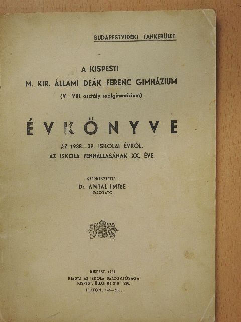 Dr. Balassa László - A Kispesti M. Kir. Állami Deák Ferenc Gimnázium (V-VIII. osztály reálgimnázium) évkönyve az 1938-39. iskolai évről [antikvár]