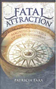 Fara, Patricia - Fatal Attraction: Magnetic Mysteries of Enlightenment [antikvár]