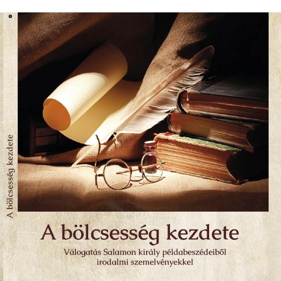 A bölcsesség kezdete - Válogatás Salamon király példabeszédeiből irodalmi szemelvényekkel