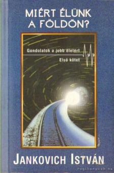 Jankovich István - Miért élünk a Földön? I. [antikvár]