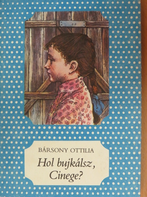 Bársony Ottilia - Hol bujkálsz, Cinege? [antikvár]