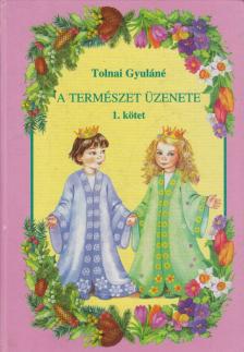 Tolnai Gyuláné - A természet üzenete 1. kötet [antikvár]