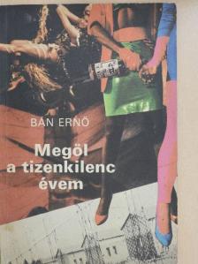 Bán Ernő - Megöl a tizenkilenc évem [antikvár]