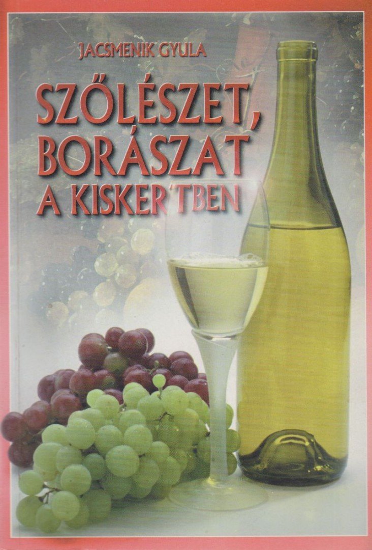 Jacsmenik Gyula - Szőlészet, borászat a kiskertben [antikvár]