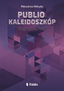 Mátyás Mészáros - Publio Kaleidoszkóp IV. - Stephanie Ford [eKönyv: epub, mobi]