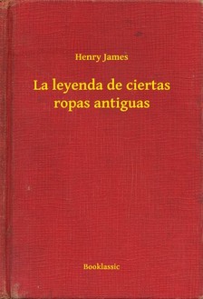 Henry James - La leyenda de ciertas ropas antiguas [eKönyv: epub, mobi]