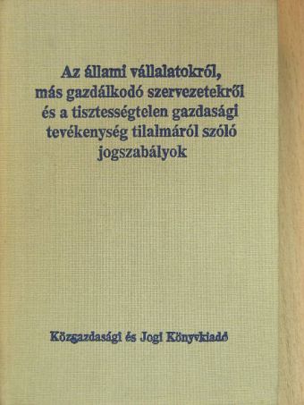 Dr. Pettendi Zsuzsa - Az állami vállalatokról, más gazdálkodó szervezetekről és a tisztességtelen gazdasági tevékenység tilalmáról szóló jogszabályok [antikvár]