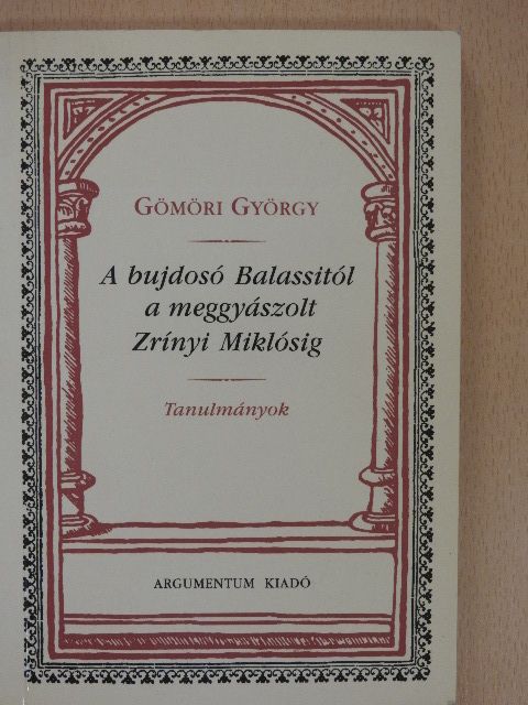 Gömöri György - A bujdosó Balassitól a meggyászolt Zrínyi Miklósig (dedikált példány) [antikvár]