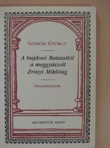 Gömöri György - A bujdosó Balassitól a meggyászolt Zrínyi Miklósig (dedikált példány) [antikvár]