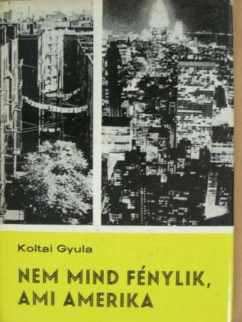 Koltai Gyula - Nem mind fénylik, ami Amerika [antikvár]