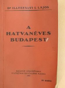 Dr. Illyefalvi I. Lajos - A hatvanéves Budapest [antikvár]