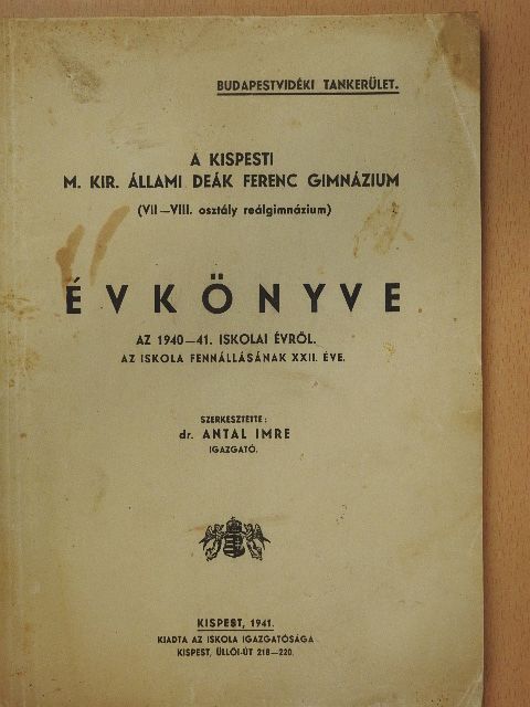 Dr. Balassa László - A Kispesti M. Kir. Állami Deák Ferenc Gimnázium (VII-VIII. osztály reálgimnázium) évkönyve az 1940-41. iskolai évről [antikvár]