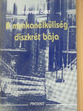 Koppány Zsolt - A munkanélküliség diszkrét bája [antikvár]
