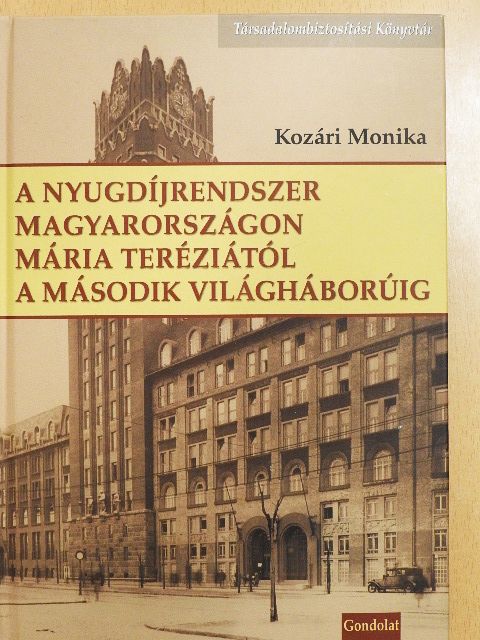 Kozári Monika - A nyugdíjrendszer Magyarországon Mária Teréziától a második világháborúig [antikvár]