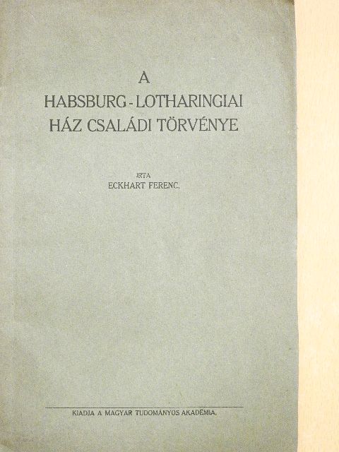 Eckhart Ferenc - A Habsburg-Lotharingiai ház családi törvénye [antikvár]