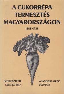 Szemző Béla - A cukorrépa-termesztés Magyarországon 1808-1938 [antikvár]