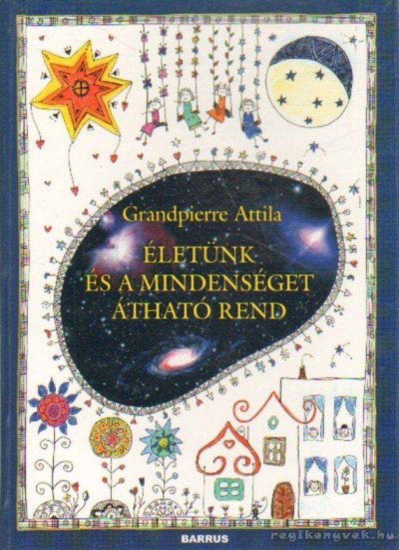 Grandpierre Attila - Életünk és a Mindenséget átható rend [antikvár]