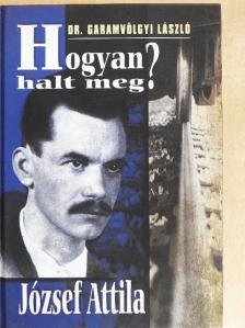 Dr. Garamvölgyi László - Hogyan halt meg József Attila? [antikvár]