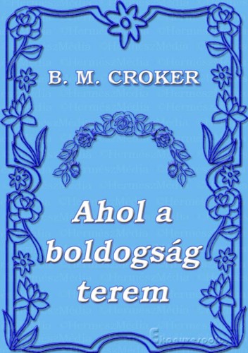 B. M. CROKER - Ahol a boldogság terem [eKönyv: epub, mobi]