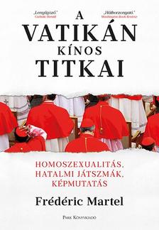 Martel, Frédéric - A Vatikán kínos titkai - Homoszexualitás, hatalmi játszmák, képmutatás