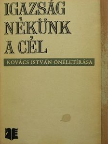Kovács István - Igazság nékünk a cél [antikvár]